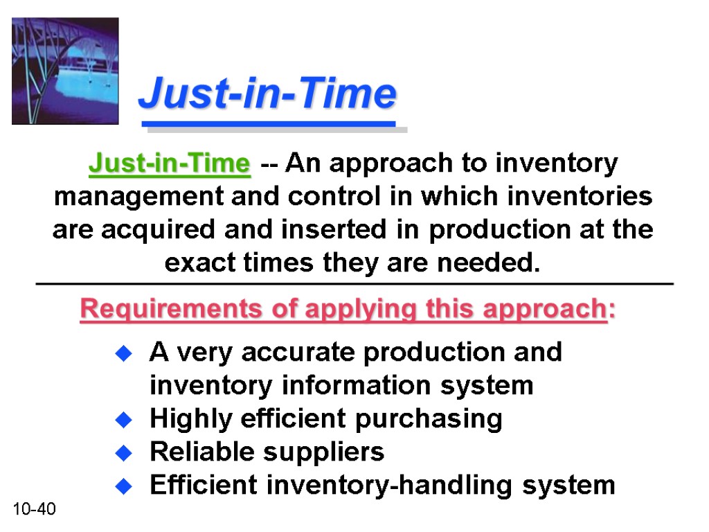 Just-in-Time A very accurate production and inventory information system Highly efficient purchasing Reliable suppliers